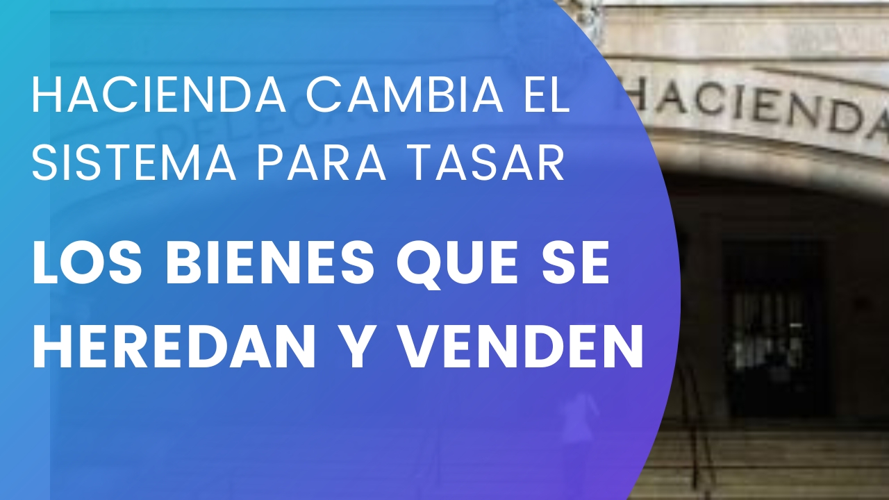 Hacienda cambia el sistema para tasar los bienes que se heredan y venden